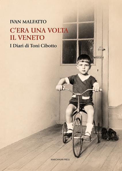 C'era una volta il Veneto. I diari di Toni Cibotto - Ivan Malfatto - copertina