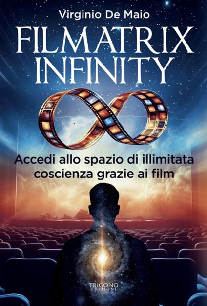 Filmatrix infinity. Accedi allo spazio di illimitata coscienza grazie ai film - Virginio De Maio - copertina