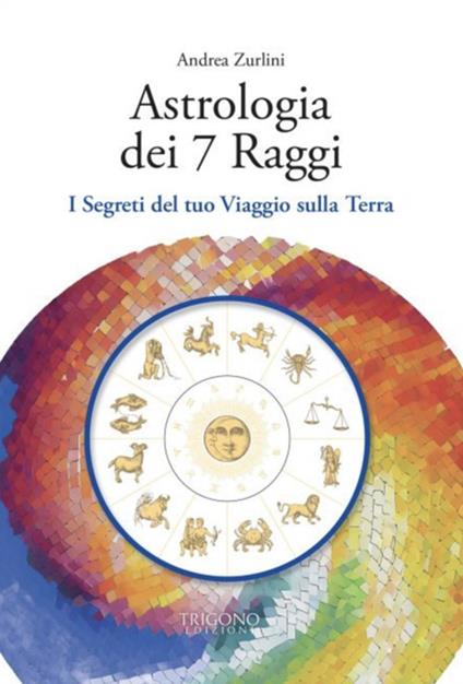 Astrologia dei 7 raggi. I segreti del tuo viaggio sulla Terra - Andrea Zurlini - ebook