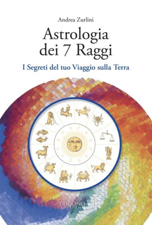 Astrologia dei 7 raggi. I segreti del tuo viaggio sulla Terra - Andrea Zurlini - ebook