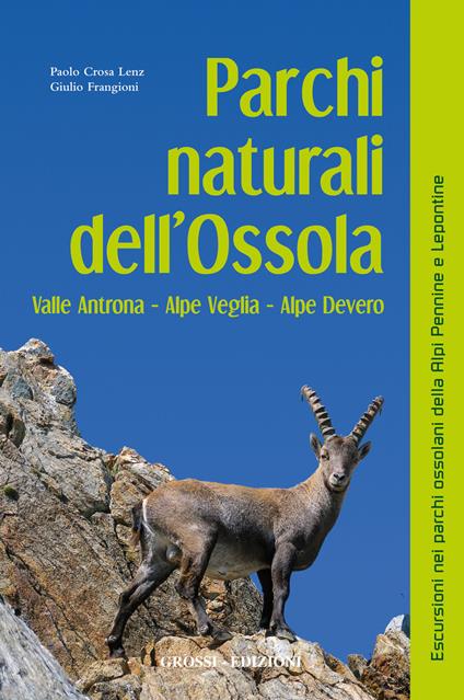 Parchi naturali dell'Ossola. Valle Antrona Alpe Veglia Alpe Devero - Paolo Crosa Lenz,Giulio Frangioni - copertina