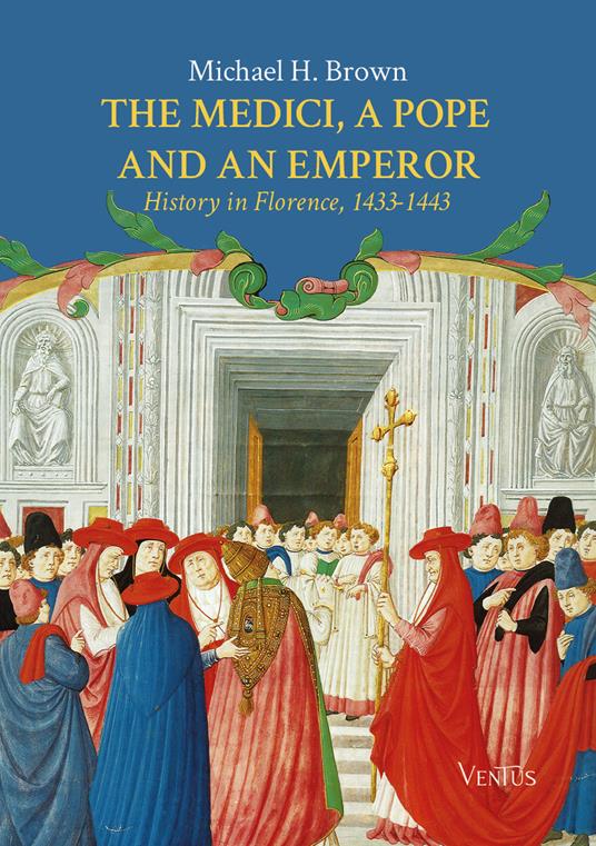 The Medici, a Pope and an Emperor: History in Florence, 1433-1443 - Michael H. Brown - copertina