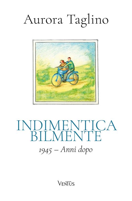 Indimenticabilmente. 1945. Anni dopo - Aurora Taglino - ebook