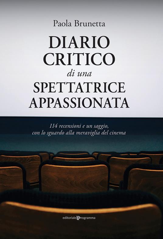 Diario critico di una spettatrice appassionata. 114 recensioni e un saggio, con lo sguardo alla meraviglia del cinema - Paola Brunetta - copertina