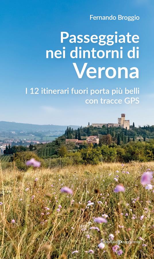 Passeggiate nei dintorni di Verona. I 12 itinerari fuori porta più belli con tracce GPS - Fernando Broggio - copertina