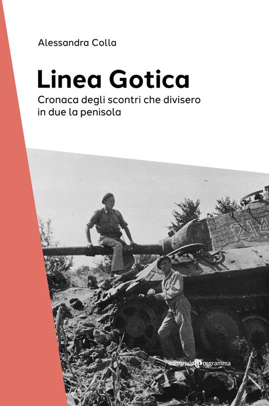 La Linea Gotica. Cronaca degli scontri che divisero in due la penisola - Alessandra Colla - copertina
