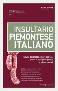 Libro Insultario piemontese-italiano. Insulti, parolacce, imprecazioni, modi di dire poco gentili e vilipendi vari Paolo Sirotto