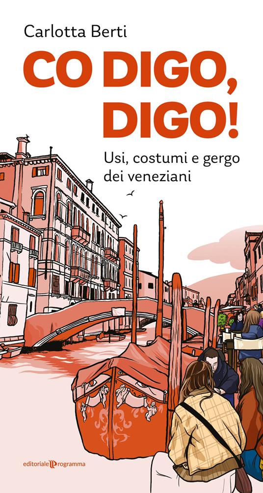 Co digo, digo! Usi, costumi e gergo dei veneziani - Carlotta Berti - copertina