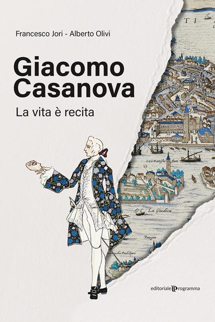 Giacomo Casanova. La vita è recita - Francesco Jori,Alberto Olivi - copertina