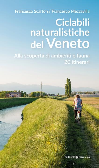 Ciclabili naturalistiche del Veneto. Alla scoperta di ambienti e fauna, 20 itinerari - Francesco Scarton,Francesco Mezzavilla - copertina