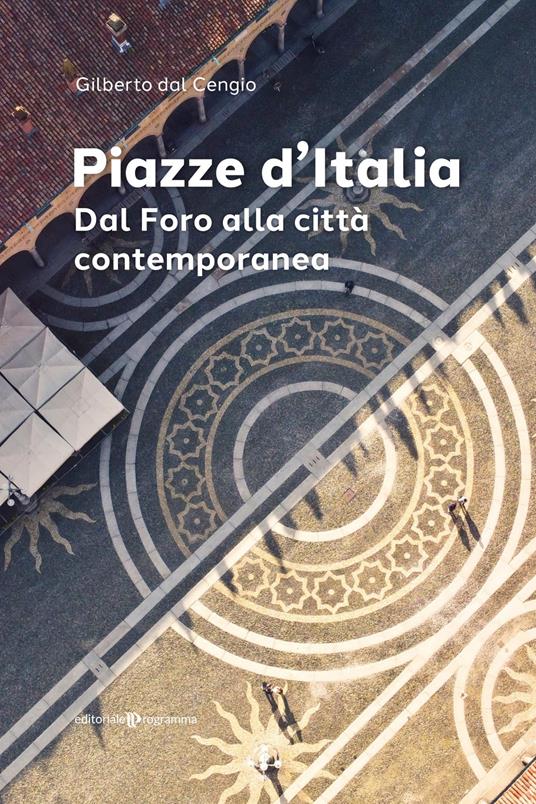 Piazze d'Italia. Dal Foro alla città contemporanea - Gilberto Dal Cengio - copertina