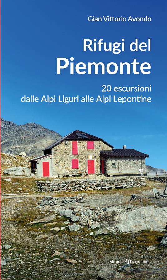 Rifugi del Piemonte. 20 escursioni dalle Alpi Liguri alle Alpi Lepontine - Gian Vittorio Avondo - copertina