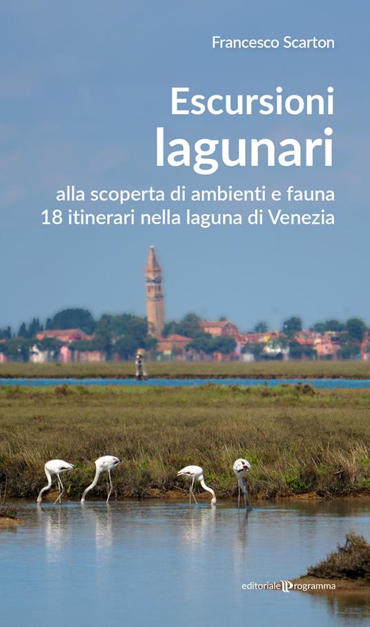 Escursioni lagunari. Alla scoperta di ambienti e fauna, 18 itinerari nella laguna di Venezia - Francesco Scarton - copertina