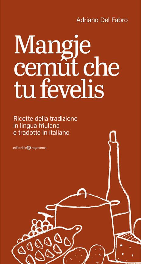 Mangje cemût che tu fevelis. Ricette della tradizione in lingua friulana e tradotte in italiano - Adriano Del Fabro - copertina