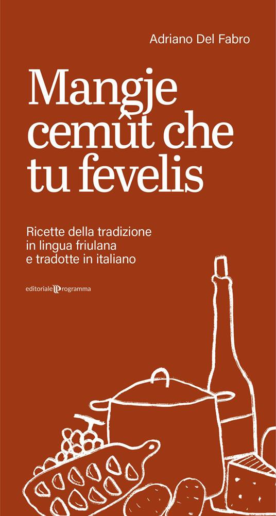 Mangje cemût che tu fevelis. Ricette della tradizione in lingua friulana e tradotte in italiano - Adriano Del Fabro - copertina