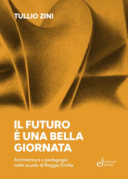 Il futuro è una bella giornata. Architettura e pedagogia nelle scuole di Reggio Emilia - Tullio Zini - copertina