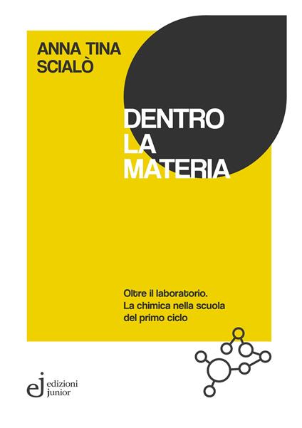 Dentro la materia. Oltre il laboratorio. La chimica nella scuola del primo ciclo - Anna Tina Scialò - copertina