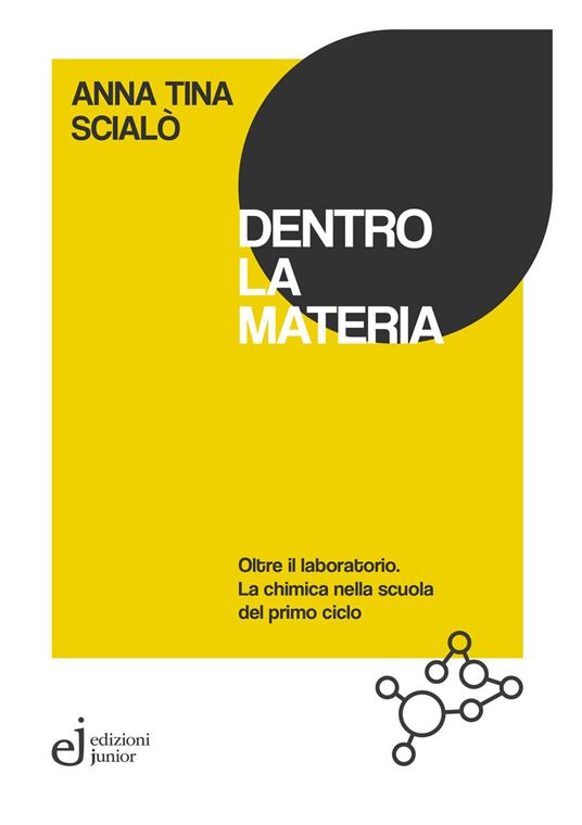 Dentro la materia. Oltre il laboratorio. La chimica nella scuola del primo ciclo - Anna Tina Scialò - copertina