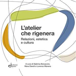 Libro L'atelier che rigenera. Relazioni, estetica e cultura 