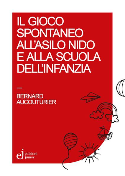Il gioco spontaneo all'asilo nido e alla scuola dell'infanzia - Bernard Aucouturier - copertina