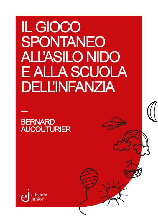 Il gioco spontaneo all'asilo nido e alla scuola dell'infanzia - Bernard Aucouturier - copertina