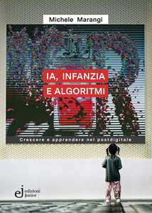 Libro IA, infanzia e algoritmi. Crescere e apprendere nel postdigitale Michele Marangi
