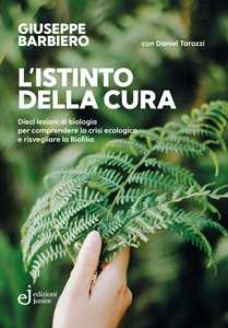 Libro L'istinto della cura. Dieci lezioni di biologia per comprendere la crisi ecologica e risvegliare la biofilia Giuseppe Barbiero Daniel Tarozzi