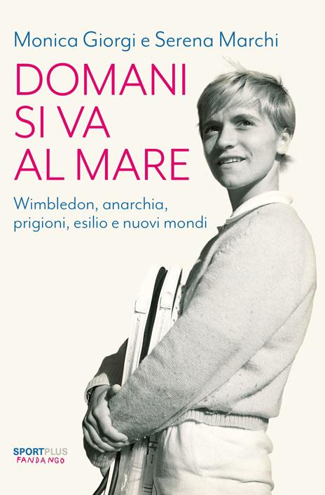 Domani si va al mare. Wimbledon, anarchia, prigioni, esilio e nuovi mondi - Monica Giorgi,Serena Marchi - copertina