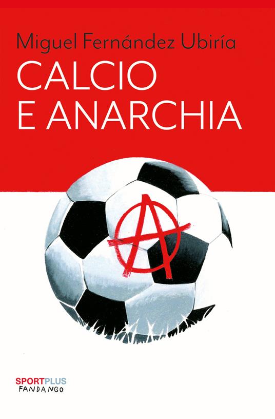 Calcio e anarchia - Miguel Fernandez Ubiria - ebook