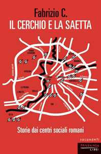 Libro Il cerchio e la saetta. Storie dai centri sociali romani C. Fabrizio