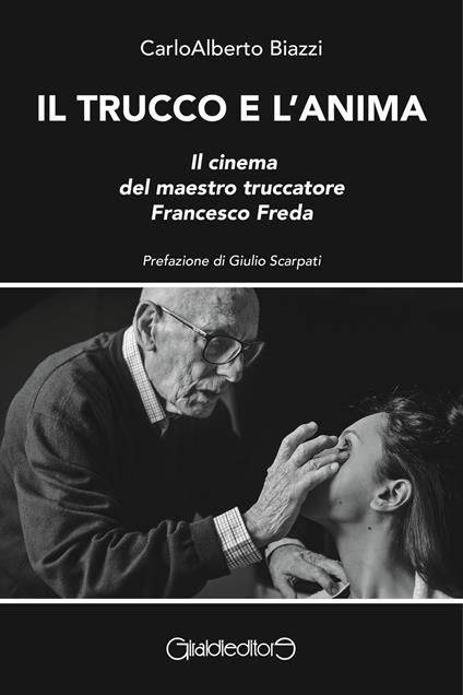 Il trucco e l'anima. Il cinema del maestro truccatore Francesco Freda - Carloalberto Biazzi - ebook