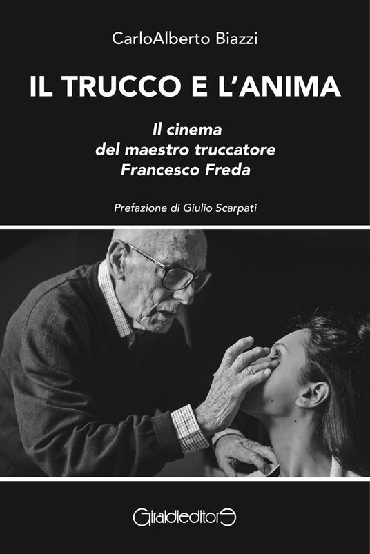 Il trucco e l'anima. Il cinema del maestro truccatore Francesco Freda - Carloalberto Biazzi - ebook