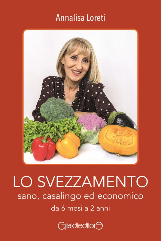 Lo svezzamento sano, casalingo ed economico da 6 mesi a 2 anni - Annalisa Loreti - copertina