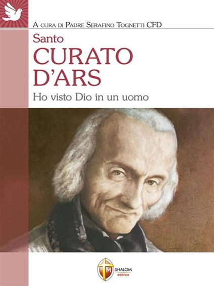 Santo curato d'Ars. Ho visto Dio in un uomo - Serafino Tognetti - ebook