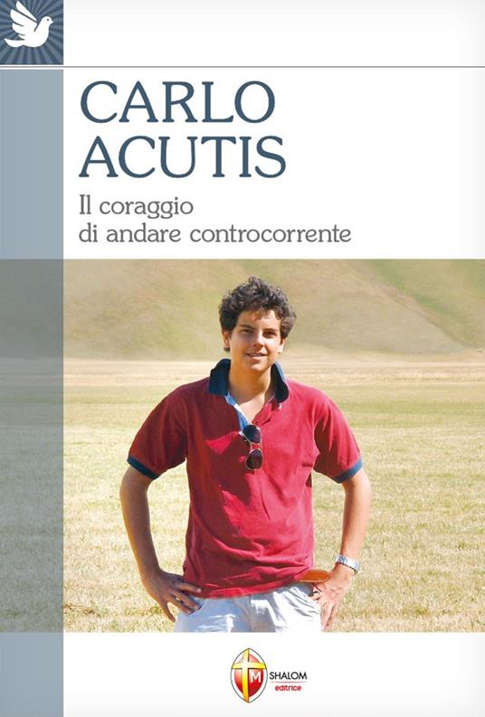 Carlo Acutis. Il coraggio di andare controcorrente - Editrice Shalom - ebook