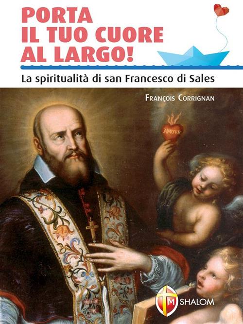 Porta il tuo cuore al largo! La spiritualità di san Francesco di Sales - François Currignan - ebook