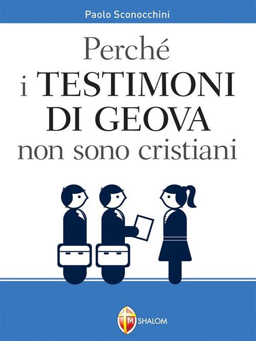 Perché i Testimoni di Geova non sono cristiani - Paolo Sconocchini - ebook