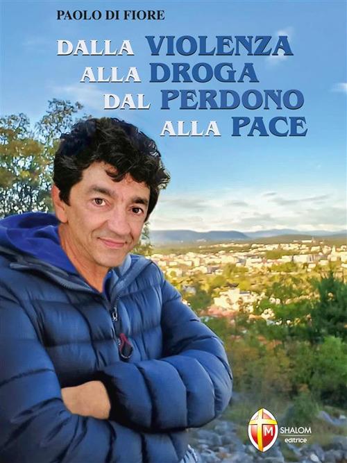 Dalla violenza alla droga dal perdono alla pace - Gianluigi Castelletti,Paolo Di Fiore - ebook
