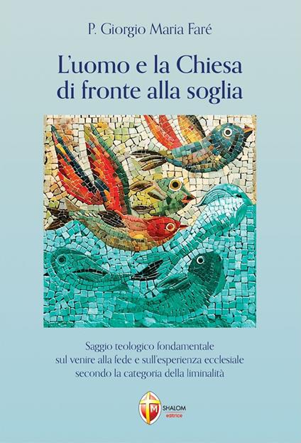 L'uomo e la Chiesa di fronte alla soglia. Saggio teologico fondamentale sul venire alla fede e sull’esperienza ecclesiale secondo la categoria della liminalità - Giorgio Maria Faré - copertina