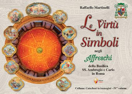 Le virtù in simboli negli affreschi della Basilica Santi Ambrogio e Carlo in Roma. Ediz. illustrata. Con QR code - Raffaello Martinelli - copertina