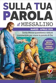 Sulla tua parola. Messalino. Letture della messa commentate per vivere la parola di Dio. Marzo aprile 2026