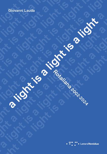 A light is a light is a light. Rotaliana 2002-2024. Ediz. italiana e inglese - Giovanni Lauda - copertina