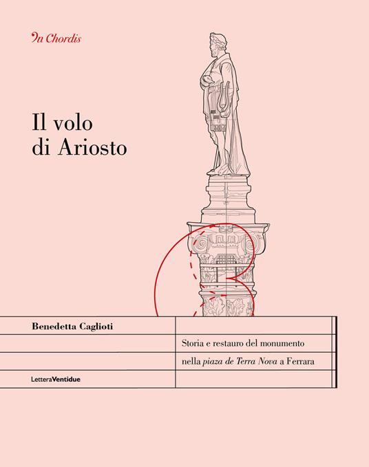 Il volo di Ariosto. Storia e restauro del monumento nella «piaza de Terra Nova» a Ferrara - Benedetta Caglioti - copertina