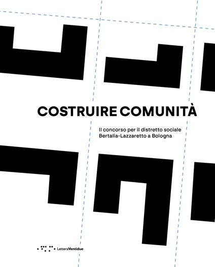 Costruire comunità. Il concorso per il distretto sociale Bertalia-Lazzaretto a Bologna - copertina