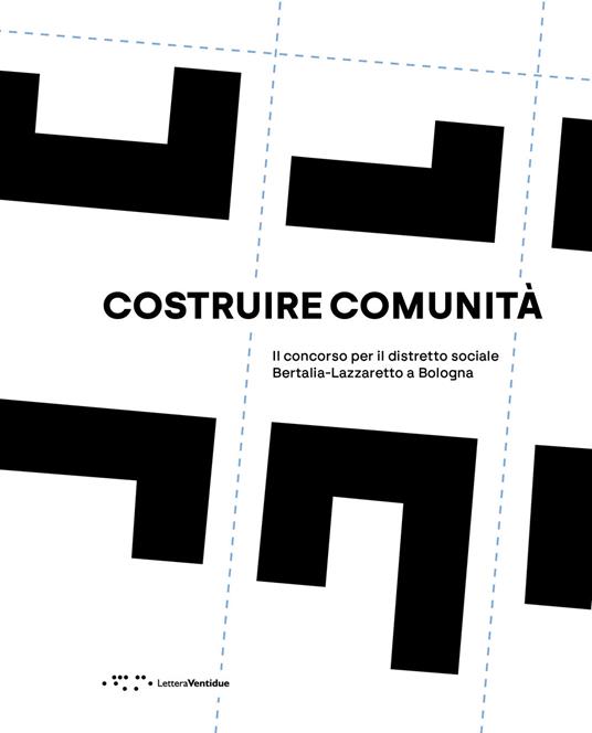 Costruire comunità. Il concorso per il distretto sociale Bertalia-Lazzaretto a Bologna - copertina
