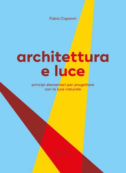 Architettura e luce. Principi elementari per progettare con la luce naturale - Fabio Capanni - copertina