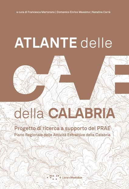Atlante delle cave della Calabria. Progetto di ricerca a supporto del PRAE Piano Regionale delle Attività Estrattive della Calabria - copertina