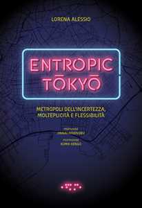 Entropic Tokyo. Metropoli dell'incertezza, molteplicità e flessibilità. Ediz. a colori