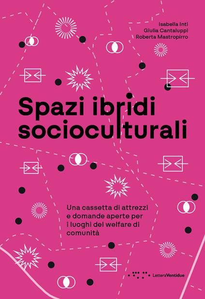 Spazi ibridi socioculturali. Una cassetta di attrezzi e domande aperte per i luoghi del welfare di comunità - Isabella Inti,Giulia Cantaluppi,Mastropirro Roberta - copertina