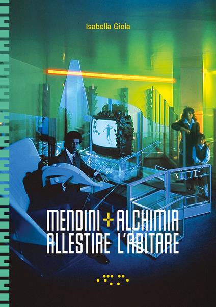 Mendini+Alchimia. Allestire l'abitare. Ediz. a colori - Isabella Giola - copertina